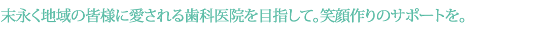 歯科医療を通じて、笑顔作りのサポートを